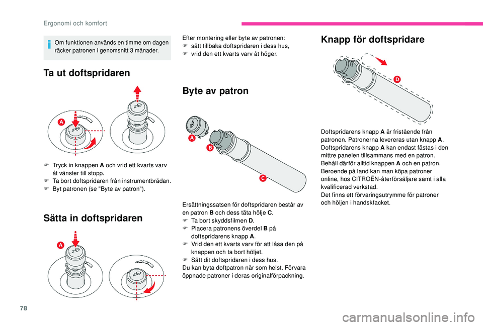 CITROEN C4 SPACETOURER 2021 InstruktionsbÖcker (in Swedish) 78
Om funktionen används en timme om dagen
räcker patronen i genomsnitt 3 månader.
Ta ut doftspridaren
Sätta in doftspridaren
F Tryck in knappen A och vrid ett kvarts var v åt vänster till s CITROEN C4 SPACETOURER 2021 InstruktionsbÖcker (in Swedish) 78
Om funktionen används en timme om dagen
räcker patronen i genomsnitt 3 månader.
Ta ut doftspridaren
Sätta in doftspridaren
F Tryck in knappen A och vrid ett kvarts var v åt vänster till s