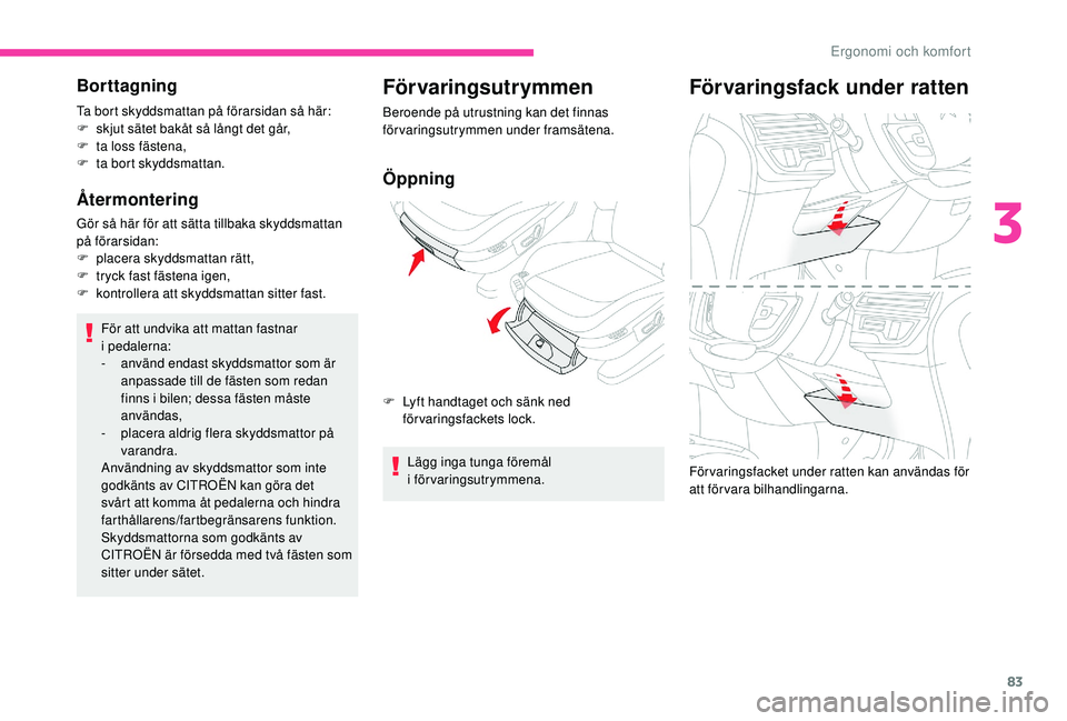 CITROEN C4 SPACETOURER 2021  InstruktionsbÖcker (in Swedish) 83
Borttagning
Ta bort skyddsmattan på förarsidan så här:
F s kjut sätet bakåt så långt det går,
F
 
t
 a loss fästena,
F
 
t
 a bort skyddsmattan.
Återmontering
Gör så här för att sät