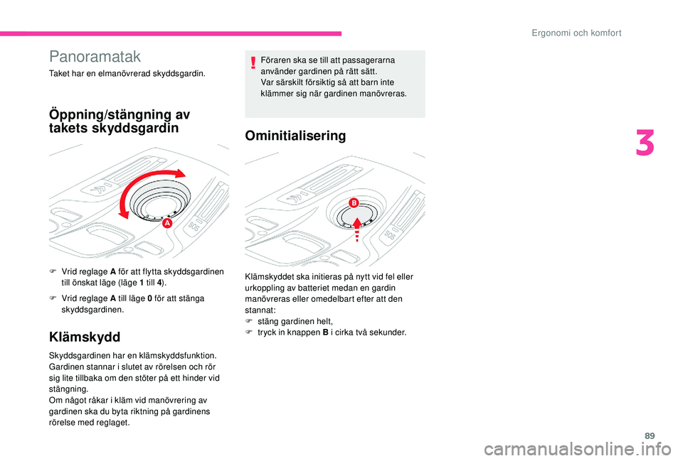 CITROEN C4 SPACETOURER 2021 InstruktionsbÖcker (in Swedish) 89
Panoramatak
Taket har en elmanövrerad skyddsgardin.
Öppning/stängning av
takets skyddsgardin
F Vrid reglage A för att flytta skyddsgardinen till önskat läge (läge 1 till 4).
F
V
rid re CITROEN C4 SPACETOURER 2021 InstruktionsbÖcker (in Swedish) 89
Panoramatak
Taket har en elmanövrerad skyddsgardin.
Öppning/stängning av
takets skyddsgardin
F Vrid reglage A för att flytta skyddsgardinen till önskat läge (läge 1 till 4).
F
V
rid re
