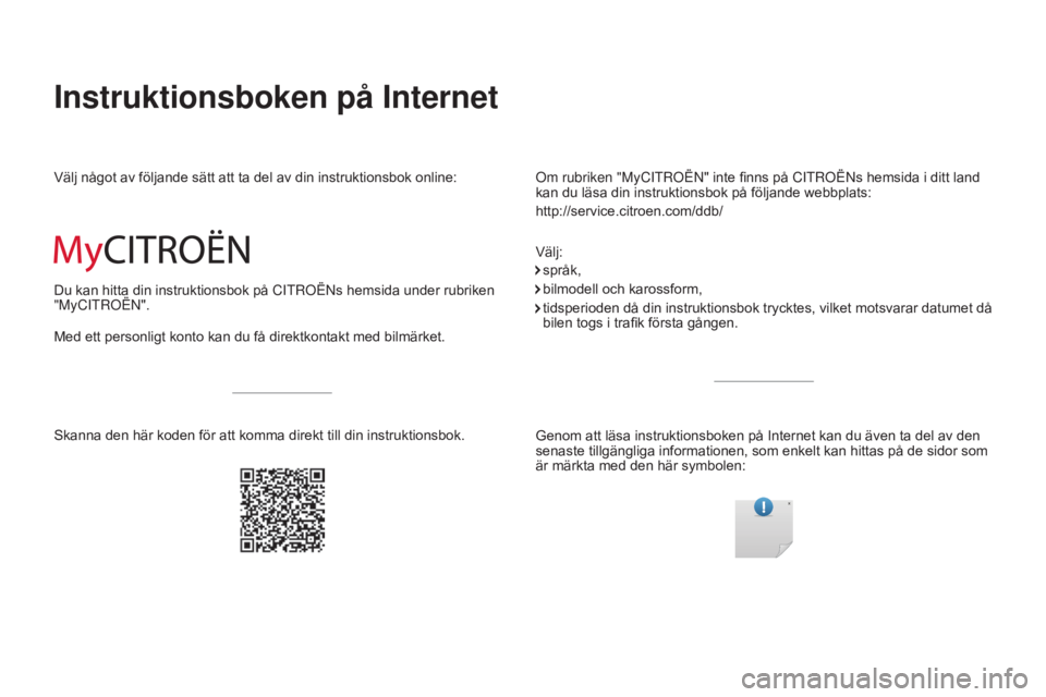 CITROEN C4 SPACETOURER 2018 InstruktionsbÖcker (in Swedish) C4-Picasso-II_sv_Chap00_couverture_ed02-2016
Instruktionsboken på Internet
Om rubriken "MyCitrOën" inte finns på CitrOëns hemsida i ditt land
kan du läsa din instruktionsbok på följand CITROEN C4 SPACETOURER 2018 InstruktionsbÖcker (in Swedish) C4-Picasso-II_sv_Chap00_couverture_ed02-2016
Instruktionsboken på Internet
Om rubriken "MyCitrOën" inte finns på CitrOëns hemsida i ditt land
kan du läsa din instruktionsbok på följand