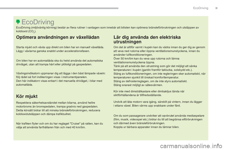 CITROEN C4 SPACETOURER 2018 InstruktionsbÖcker (in Swedish) 9
C4-Picasso-II_sv_Chap00c_eco-conduite_ed02-2016
Optimera användningen av växellådan
Starta mjukt och växla upp direkt om bilen har en manuell växellåda.
Lägg i växlarna ganska snabbt under CITROEN C4 SPACETOURER 2018 InstruktionsbÖcker (in Swedish) 9
C4-Picasso-II_sv_Chap00c_eco-conduite_ed02-2016
Optimera användningen av växellådan
Starta mjukt och växla upp direkt om bilen har en manuell växellåda.
Lägg i växlarna ganska snabbt under