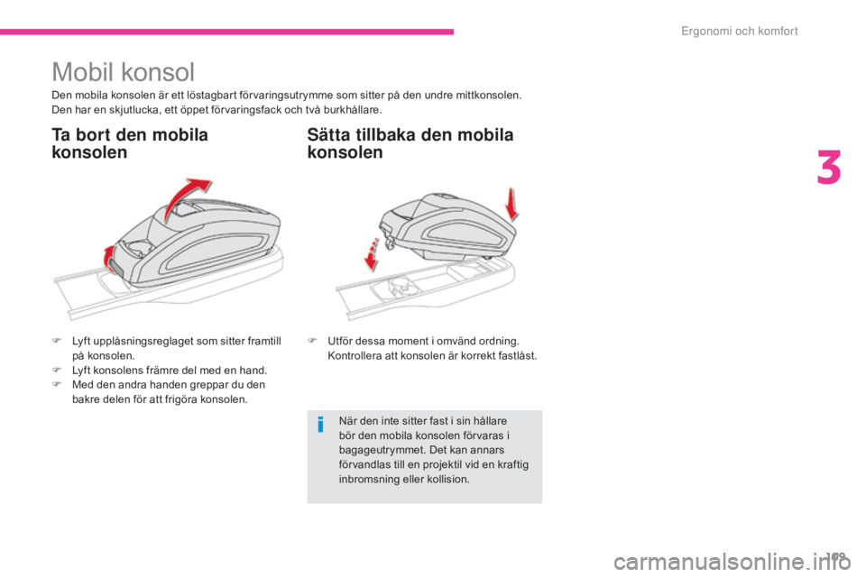 CITROEN C4 SPACETOURER 2018 InstruktionsbÖcker (in Swedish) 109
C4-Picasso-II_sv_Chap03_ergonomie-confort_ed02-2016
Mobil konsol
Den mobila konsolen är ett löstagbart förvaringsutrymme som sitter på den undre mittkonsolen.
Den har en skjutlucka, ett öppet CITROEN C4 SPACETOURER 2018 InstruktionsbÖcker (in Swedish) 109
C4-Picasso-II_sv_Chap03_ergonomie-confort_ed02-2016
Mobil konsol
Den mobila konsolen är ett löstagbart förvaringsutrymme som sitter på den undre mittkonsolen.
Den har en skjutlucka, ett öppet