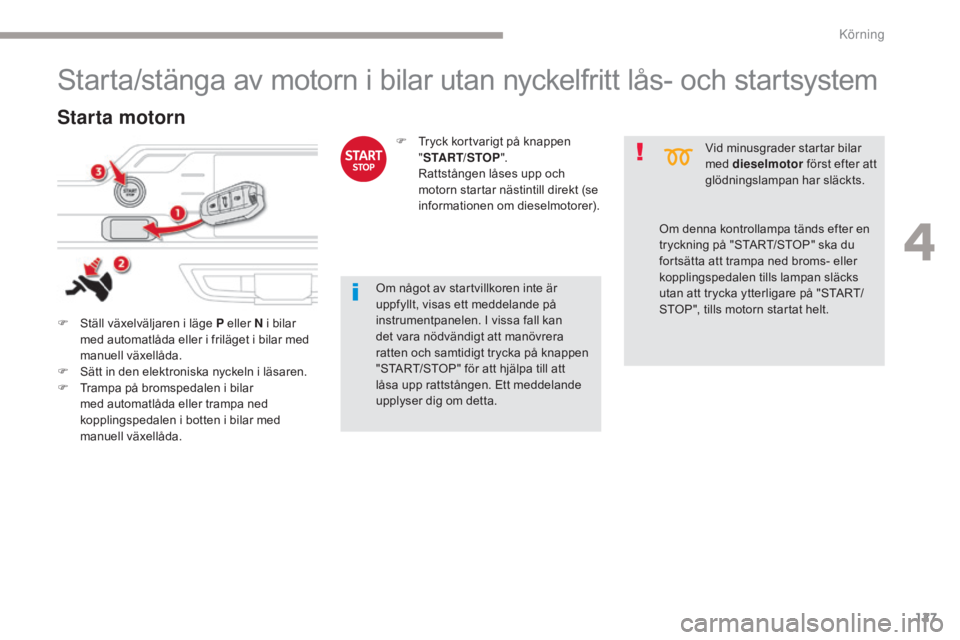 CITROEN C4 SPACETOURER 2018 InstruktionsbÖcker (in Swedish) 127
C4-Picasso-II_sv_Chap04_conduite_ed02-2016
Starta/stänga av motorn i bilar utan nyckelfritt lås- och startsystem
F Ställ växelväljaren i läge P eller N i bilar med automatlåda eller i fril CITROEN C4 SPACETOURER 2018 InstruktionsbÖcker (in Swedish) 127
C4-Picasso-II_sv_Chap04_conduite_ed02-2016
Starta/stänga av motorn i bilar utan nyckelfritt lås- och startsystem
F Ställ växelväljaren i läge P eller N i bilar med automatlåda eller i fril