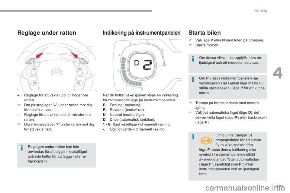 CITROEN C4 SPACETOURER 2018 InstruktionsbÖcker (in Swedish) 143
C4-Picasso-II_sv_Chap04_conduite_ed02-2016
+. Reglage för att växla upp, till höger om ratten.
F
D
ra plusreglaget " +" under ratten mot dig
för att växla upp.
-.
R
eglage för CITROEN C4 SPACETOURER 2018 InstruktionsbÖcker (in Swedish) 143
C4-Picasso-II_sv_Chap04_conduite_ed02-2016
+. Reglage för att växla upp, till höger om ratten.
F
D
ra plusreglaget " +" under ratten mot dig
för att växla upp.
-.
R
eglage för