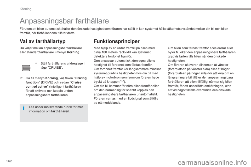 CITROEN C4 SPACETOURER 2018 InstruktionsbÖcker (in Swedish) 162
C4-Picasso-II_sv_Chap04_conduite_ed02-2016
Anpassningsbar farthållare
Förutom att bilen automatiskt håller den önskade hastighet som föraren har ställt in kan systemet hålla säkerhetsavst CITROEN C4 SPACETOURER 2018 InstruktionsbÖcker (in Swedish) 162
C4-Picasso-II_sv_Chap04_conduite_ed02-2016
Anpassningsbar farthållare
Förutom att bilen automatiskt håller den önskade hastighet som föraren har ställt in kan systemet hålla säkerhetsavst
