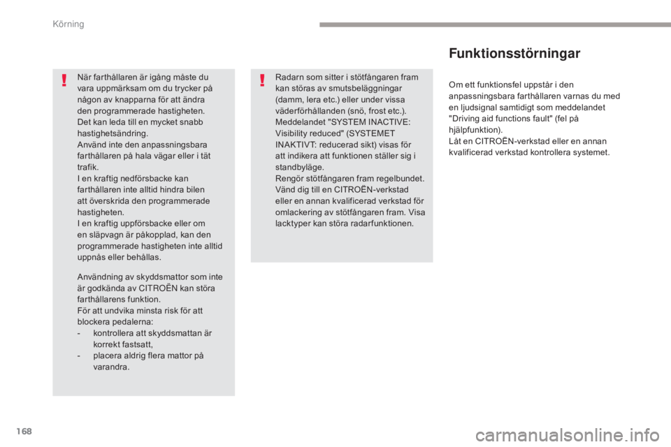CITROEN C4 SPACETOURER 2018 InstruktionsbÖcker (in Swedish) 168
C4-Picasso-II_sv_Chap04_conduite_ed02-2016
Om ett funktionsfel uppstår i den
anpassningsbara farthållaren varnas du med
en ljudsignal samtidigt som meddelandet
"Driving aid functions faul CITROEN C4 SPACETOURER 2018 InstruktionsbÖcker (in Swedish) 168
C4-Picasso-II_sv_Chap04_conduite_ed02-2016
Om ett funktionsfel uppstår i den
anpassningsbara farthållaren varnas du med
en ljudsignal samtidigt som meddelandet
"Driving aid functions faul