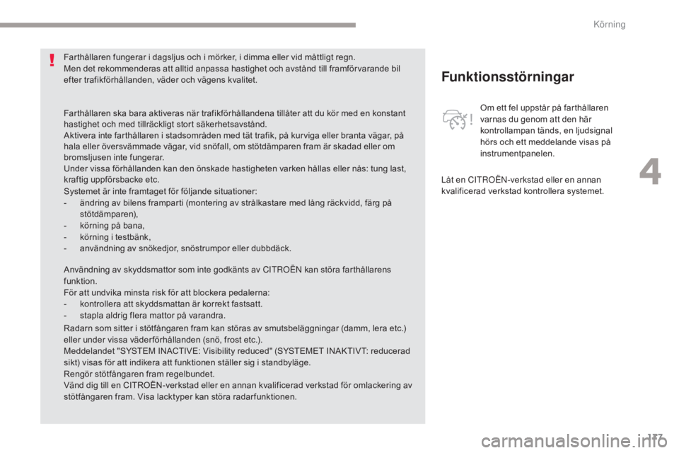 CITROEN C4 SPACETOURER 2018 InstruktionsbÖcker (in Swedish) 177
C4-Picasso-II_sv_Chap04_conduite_ed02-2016
Funktionsstörningar
Om ett fel uppstår på farthållaren
varnas du genom att den här
kontrollampan tänds, en ljudsignal
hörs och ett meddelande v CITROEN C4 SPACETOURER 2018 InstruktionsbÖcker (in Swedish) 177
C4-Picasso-II_sv_Chap04_conduite_ed02-2016
Funktionsstörningar
Om ett fel uppstår på farthållaren
varnas du genom att den här
kontrollampan tänds, en ljudsignal
hörs och ett meddelande v