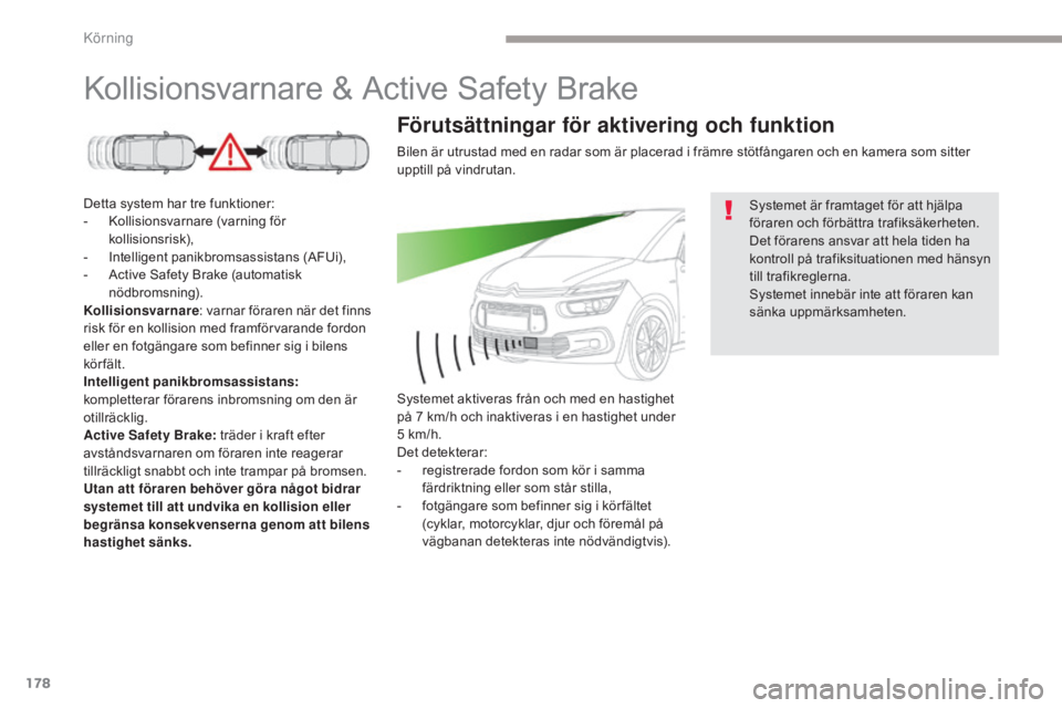 CITROEN C4 SPACETOURER 2018 InstruktionsbÖcker (in Swedish) 178
C4-Picasso-II_sv_Chap04_conduite_ed02-2016
Kollisionsvarnare & Active Safety Brake
Detta system har tre funktioner:
- K ollisionsvarnare (varning för
kollisionsrisk),
-
I
ntelligent panikbrom CITROEN C4 SPACETOURER 2018 InstruktionsbÖcker (in Swedish) 178
C4-Picasso-II_sv_Chap04_conduite_ed02-2016
Kollisionsvarnare & Active Safety Brake
Detta system har tre funktioner:
- K ollisionsvarnare (varning för
kollisionsrisk),
-
I
ntelligent panikbrom