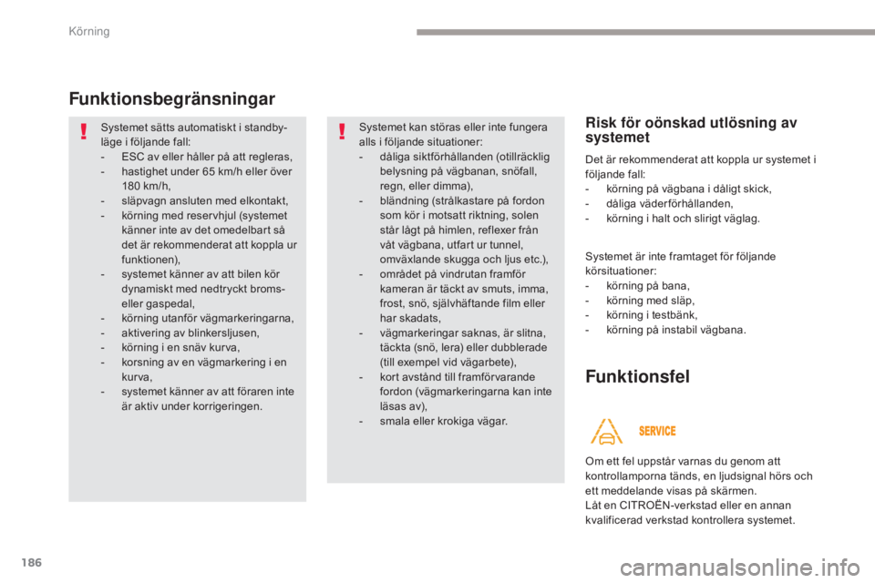 CITROEN C4 SPACETOURER 2018 InstruktionsbÖcker (in Swedish) 186
C4-Picasso-II_sv_Chap04_conduite_ed02-2016
Funktionsbegränsningar
Systemet sätts automatiskt i standby-
läge i följande fall:
-
ES
C av eller håller på att regleras,
-
h
astighet under CITROEN C4 SPACETOURER 2018 InstruktionsbÖcker (in Swedish) 186
C4-Picasso-II_sv_Chap04_conduite_ed02-2016
Funktionsbegränsningar
Systemet sätts automatiskt i standby-
läge i följande fall:
-
ES
C av eller håller på att regleras,
-
h
astighet under