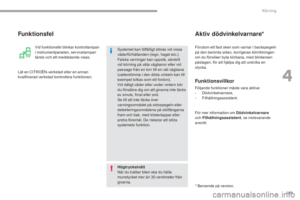 CITROEN C4 SPACETOURER 2018  InstruktionsbÖcker (in Swedish) 189
C4-Picasso-II_sv_Chap04_conduite_ed02-2016
Vid funktionsfel blinkar kontrollampan 
i instrumentpanelen, servicelampan 
tänds och ett meddelande visas.
Funktionsfel
Låt en CITROËN-verkstad eller