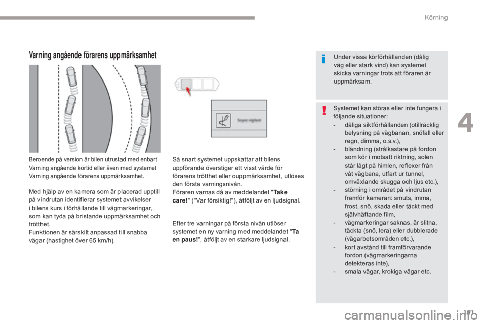 CITROEN C4 SPACETOURER 2018  InstruktionsbÖcker (in Swedish) 191
C4-Picasso-II_sv_Chap04_conduite_ed02-2016
Varning angående förarens uppmärksamhet
Beroende på version är bilen utrustad med enbart 
Varning angående körtid eller även med systemet 
Varnin