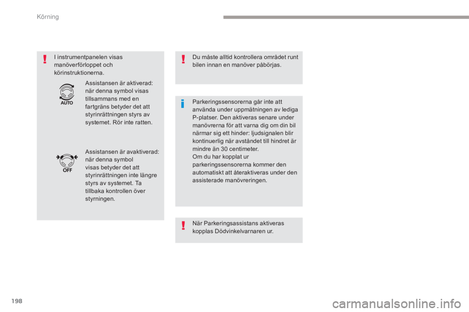 CITROEN C4 SPACETOURER 2018  InstruktionsbÖcker (in Swedish) 198
C4-Picasso-II_sv_Chap04_conduite_ed02-2016
I instrumentpanelen visas 
manöver förloppet och 
körinstruktionerna.Du måste alltid kontrollera området runt 
bilen innan en manöver påbörjas.
A