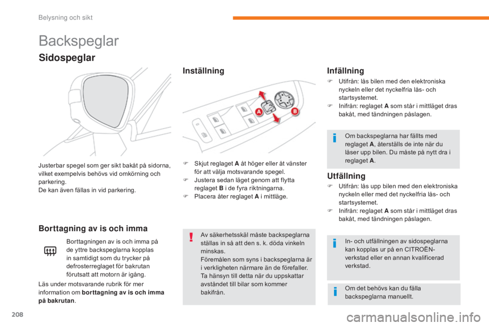 CITROEN C4 SPACETOURER 2018 InstruktionsbÖcker (in Swedish) 208
C4-Picasso-II_sv_Chap05_eclairage-visibilite_ed02-2016
Backspeglar
F Skjut reglaget A åt höger eller åt vänster för att välja motsvarande spegel.
F
J
ustera sedan läget genom att flytta CITROEN C4 SPACETOURER 2018 InstruktionsbÖcker (in Swedish) 208
C4-Picasso-II_sv_Chap05_eclairage-visibilite_ed02-2016
Backspeglar
F Skjut reglaget A åt höger eller åt vänster för att välja motsvarande spegel.
F
J
ustera sedan läget genom att flytta