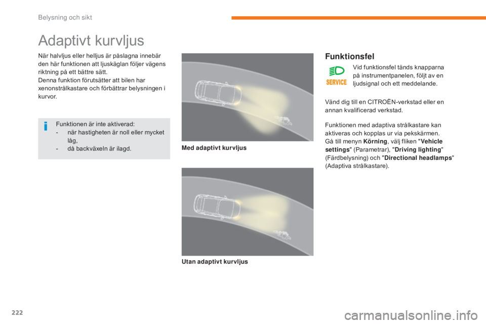 CITROEN C4 SPACETOURER 2018 InstruktionsbÖcker (in Swedish) 222
C4-Picasso-II_sv_Chap05_eclairage-visibilite_ed02-2016
Adaptivt kurvljus
När halvljus eller helljus är påslagna innebär
den här funktionen att ljuskäglan följer vägens
riktning på ett b CITROEN C4 SPACETOURER 2018 InstruktionsbÖcker (in Swedish) 222
C4-Picasso-II_sv_Chap05_eclairage-visibilite_ed02-2016
Adaptivt kurvljus
När halvljus eller helljus är påslagna innebär
den här funktionen att ljuskäglan följer vägens
riktning på ett b