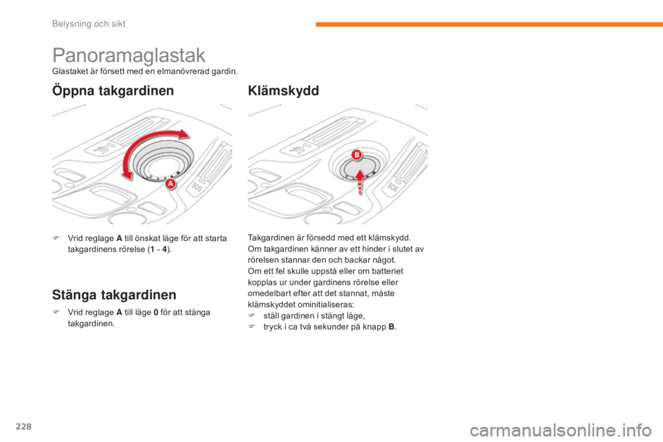 CITROEN C4 SPACETOURER 2018 InstruktionsbÖcker (in Swedish) 228
C4-Picasso-II_sv_Chap05_eclairage-visibilite_ed02-2016
Panoramaglastak
F Vrid reglage A till önskat läge för att starta takgardinens rörelse ( 1
- 4).
Stänga takgardinen Klämskydd
Glastake CITROEN C4 SPACETOURER 2018 InstruktionsbÖcker (in Swedish) 228
C4-Picasso-II_sv_Chap05_eclairage-visibilite_ed02-2016
Panoramaglastak
F Vrid reglage A till önskat läge för att starta takgardinens rörelse ( 1
- 4).
Stänga takgardinen Klämskydd
Glastake