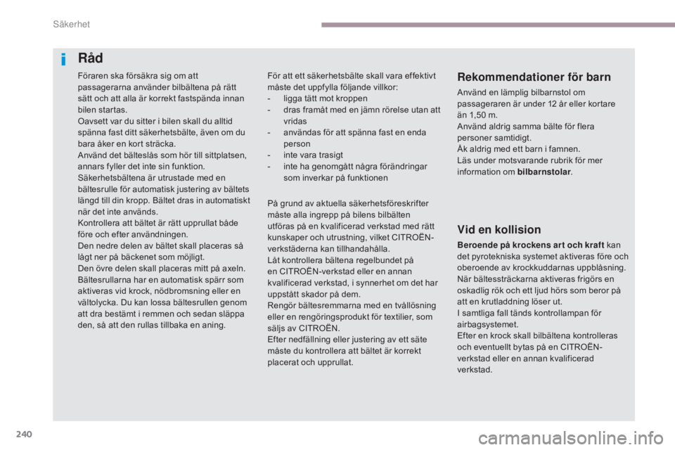 CITROEN C4 SPACETOURER 2018 InstruktionsbÖcker (in Swedish) 240
C4-Picasso-II_sv_Chap06_securite_ed02-2016
Föraren ska försäkra sig om att
passagerarna använder bilbältena på rätt
sätt och att alla är korrekt fastspända innan
bilen startas.
Oavset CITROEN C4 SPACETOURER 2018 InstruktionsbÖcker (in Swedish) 240
C4-Picasso-II_sv_Chap06_securite_ed02-2016
Föraren ska försäkra sig om att
passagerarna använder bilbältena på rätt
sätt och att alla är korrekt fastspända innan
bilen startas.
Oavset