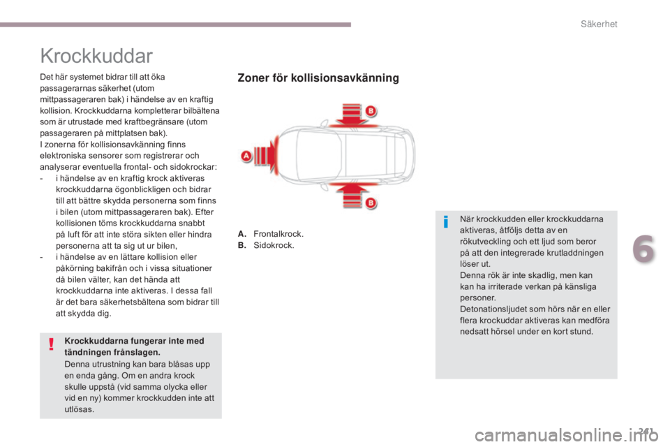 CITROEN C4 SPACETOURER 2018 InstruktionsbÖcker (in Swedish) 241
C4-Picasso-II_sv_Chap06_securite_ed02-2016
Krockkuddar
Det här systemet bidrar till att öka
passagerarnas säkerhet (utom
mittpassageraren bak) i händelse av en kraftig
kollision. Krockkudda CITROEN C4 SPACETOURER 2018 InstruktionsbÖcker (in Swedish) 241
C4-Picasso-II_sv_Chap06_securite_ed02-2016
Krockkuddar
Det här systemet bidrar till att öka
passagerarnas säkerhet (utom
mittpassageraren bak) i händelse av en kraftig
kollision. Krockkudda