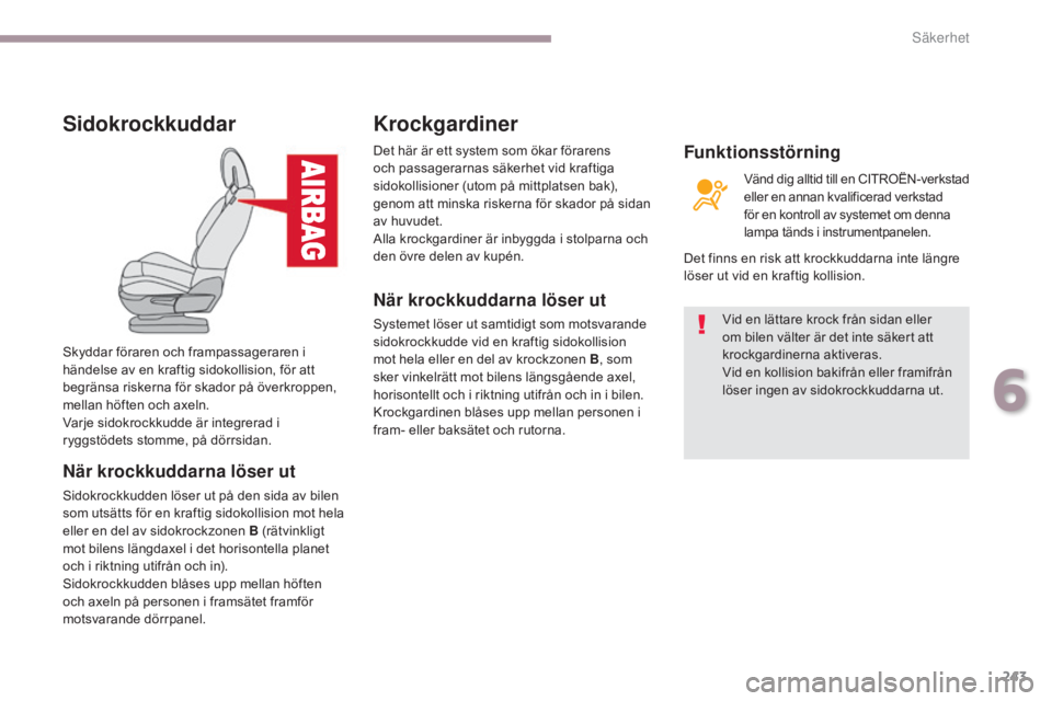 CITROEN C4 SPACETOURER 2018 InstruktionsbÖcker (in Swedish) 243
C4-Picasso-II_sv_Chap06_securite_ed02-2016
Sidokrockkuddar
När krockkuddarna löser ut
Sidokrockkudden löser ut på den sida av bilen
som utsätts för en kraftig sidokollision mot hela
eller CITROEN C4 SPACETOURER 2018 InstruktionsbÖcker (in Swedish) 243
C4-Picasso-II_sv_Chap06_securite_ed02-2016
Sidokrockkuddar
När krockkuddarna löser ut
Sidokrockkudden löser ut på den sida av bilen
som utsätts för en kraftig sidokollision mot hela
eller