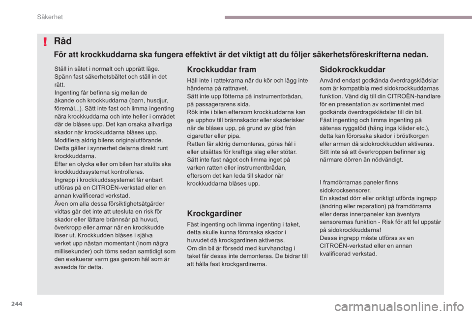 CITROEN C4 SPACETOURER 2018 InstruktionsbÖcker (in Swedish) 244
C4-Picasso-II_sv_Chap06_securite_ed02-2016
Ställ in sätet i normalt och upprätt läge.
Spänn fast säkerhetsbältet och ställ in det
rätt.
Ingenting får befinna sig mellan de
åkande och CITROEN C4 SPACETOURER 2018 InstruktionsbÖcker (in Swedish) 244
C4-Picasso-II_sv_Chap06_securite_ed02-2016
Ställ in sätet i normalt och upprätt läge.
Spänn fast säkerhetsbältet och ställ in det
rätt.
Ingenting får befinna sig mellan de
åkande och