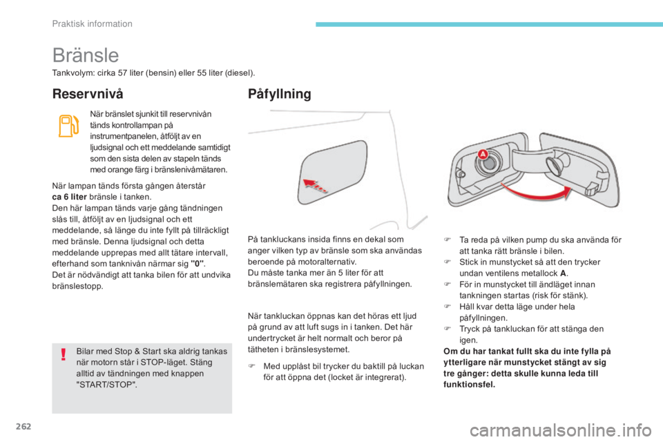 CITROEN C4 SPACETOURER 2018 InstruktionsbÖcker (in Swedish) 262
C4-Picasso-II_sv_Chap07_info-pratiques_ed02-2016
Bränsle
Tankvolym: cirka 57 liter (bensin) eller 55 liter (diesel).
Reser vnivåPåfyllning
När bränslet sjunkit till reservnivån
tänds kontr CITROEN C4 SPACETOURER 2018 InstruktionsbÖcker (in Swedish) 262
C4-Picasso-II_sv_Chap07_info-pratiques_ed02-2016
Bränsle
Tankvolym: cirka 57 liter (bensin) eller 55 liter (diesel).
Reser vnivåPåfyllning
När bränslet sjunkit till reservnivån
tänds kontr