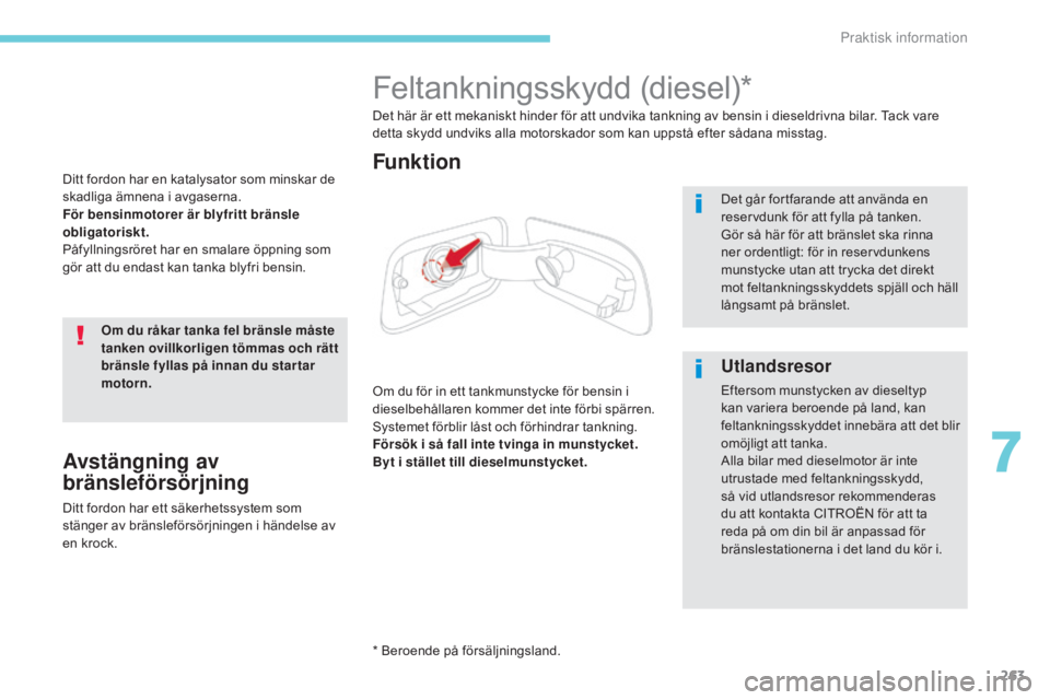 CITROEN C4 SPACETOURER 2018 InstruktionsbÖcker (in Swedish) 263
C4-Picasso-II_sv_Chap07_info-pratiques_ed02-2016
Ditt fordon har en katalysator som minskar de
skadliga ämnena i avgaserna.
För bensinmotorer är blyfritt bränsle
obligatoriskt.
Påfyllningsr CITROEN C4 SPACETOURER 2018 InstruktionsbÖcker (in Swedish) 263
C4-Picasso-II_sv_Chap07_info-pratiques_ed02-2016
Ditt fordon har en katalysator som minskar de
skadliga ämnena i avgaserna.
För bensinmotorer är blyfritt bränsle
obligatoriskt.
Påfyllningsr