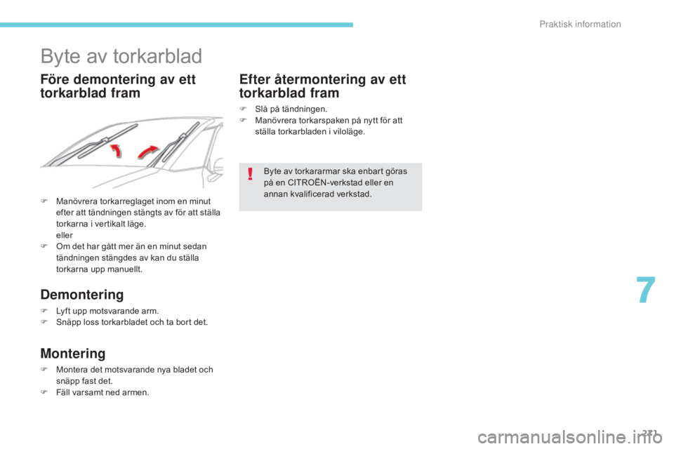CITROEN C4 SPACETOURER 2018 InstruktionsbÖcker (in Swedish) 271
C4-Picasso-II_sv_Chap07_info-pratiques_ed02-2016
Byte av torkarblad
F Manövrera torkarreglaget inom en minut efter att tändningen stängts av för att ställa
torkarna i vertikalt läge.
e
ll CITROEN C4 SPACETOURER 2018 InstruktionsbÖcker (in Swedish) 271
C4-Picasso-II_sv_Chap07_info-pratiques_ed02-2016
Byte av torkarblad
F Manövrera torkarreglaget inom en minut efter att tändningen stängts av för att ställa
torkarna i vertikalt läge.
e
ll
