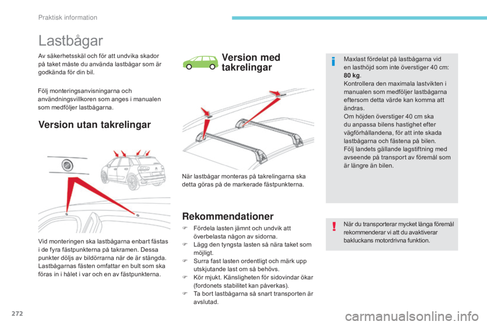 CITROEN C4 SPACETOURER 2018 InstruktionsbÖcker (in Swedish) 272
C4-Picasso-II_sv_Chap07_info-pratiques_ed02-2016
Lastbågar
Av säkerhetsskäl och för att undvika skador
på taket måste du använda lastbågar som är
godkända för din bil.
Följ montering CITROEN C4 SPACETOURER 2018 InstruktionsbÖcker (in Swedish) 272
C4-Picasso-II_sv_Chap07_info-pratiques_ed02-2016
Lastbågar
Av säkerhetsskäl och för att undvika skador
på taket måste du använda lastbågar som är
godkända för din bil.
Följ montering