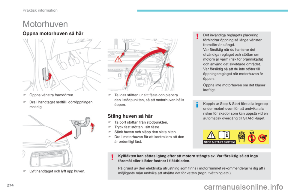 CITROEN C4 SPACETOURER 2018 InstruktionsbÖcker (in Swedish) 274
C4-Picasso-II_sv_Chap07_info-pratiques_ed02-2016
Motorhuven
F Öppna vänstra framdörren.
F
L
yft handtaget och lyft upp huven. F
T a loss stöttan ur sitt fäste och placera
den i stödpunkt CITROEN C4 SPACETOURER 2018 InstruktionsbÖcker (in Swedish) 274
C4-Picasso-II_sv_Chap07_info-pratiques_ed02-2016
Motorhuven
F Öppna vänstra framdörren.
F
L
yft handtaget och lyft upp huven. F
T a loss stöttan ur sitt fäste och placera
den i stödpunkt
