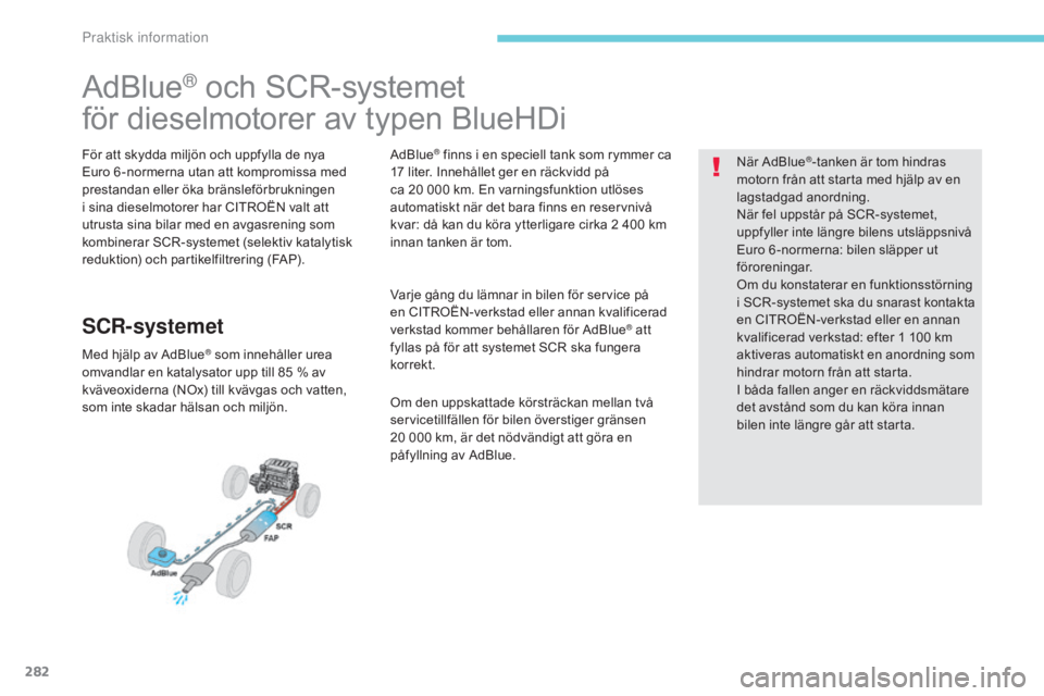 CITROEN C4 SPACETOURER 2018 InstruktionsbÖcker (in Swedish) 282
C4-Picasso-II_sv_Chap07_info-pratiques_ed02-2016
AdBlue® och SCR-systemet
för dieselmotorer av typen BlueHDi
För att skydda miljön och uppfylla de nya
Euro 6 -normerna utan att kompromissa me CITROEN C4 SPACETOURER 2018 InstruktionsbÖcker (in Swedish) 282
C4-Picasso-II_sv_Chap07_info-pratiques_ed02-2016
AdBlue® och SCR-systemet
för dieselmotorer av typen BlueHDi
För att skydda miljön och uppfylla de nya
Euro 6 -normerna utan att kompromissa me