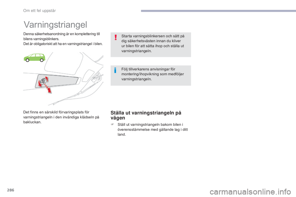 CITROEN C4 SPACETOURER 2018 InstruktionsbÖcker (in Swedish) 286
C4-Picasso-II_sv_Chap08_en-cas-panne_ed02-2016
Varningstriangel
Denna säkerhetsanordning är en komplettering till
bilens varningsblinkers.
Det är obligatoriskt att ha en varningstriangel i bil CITROEN C4 SPACETOURER 2018 InstruktionsbÖcker (in Swedish) 286
C4-Picasso-II_sv_Chap08_en-cas-panne_ed02-2016
Varningstriangel
Denna säkerhetsanordning är en komplettering till
bilens varningsblinkers.
Det är obligatoriskt att ha en varningstriangel i bil