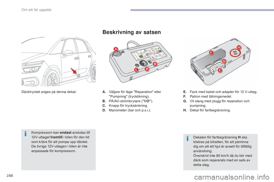 CITROEN C4 SPACETOURER 2018 InstruktionsbÖcker (in Swedish) 288
C4-Picasso-II_sv_Chap08_en-cas-panne_ed02-2016
A. Väljare för läge "Reparation" eller "Pumpning" (tryckökning).
B.
PÅ
/AV- st römbr y t are ( "I/O" ).
C.
K
napp f CITROEN C4 SPACETOURER 2018 InstruktionsbÖcker (in Swedish) 288
C4-Picasso-II_sv_Chap08_en-cas-panne_ed02-2016
A. Väljare för läge "Reparation" eller "Pumpning" (tryckökning).
B.
PÅ
/AV- st römbr y t are ( "I/O" ).
C.
K
napp f