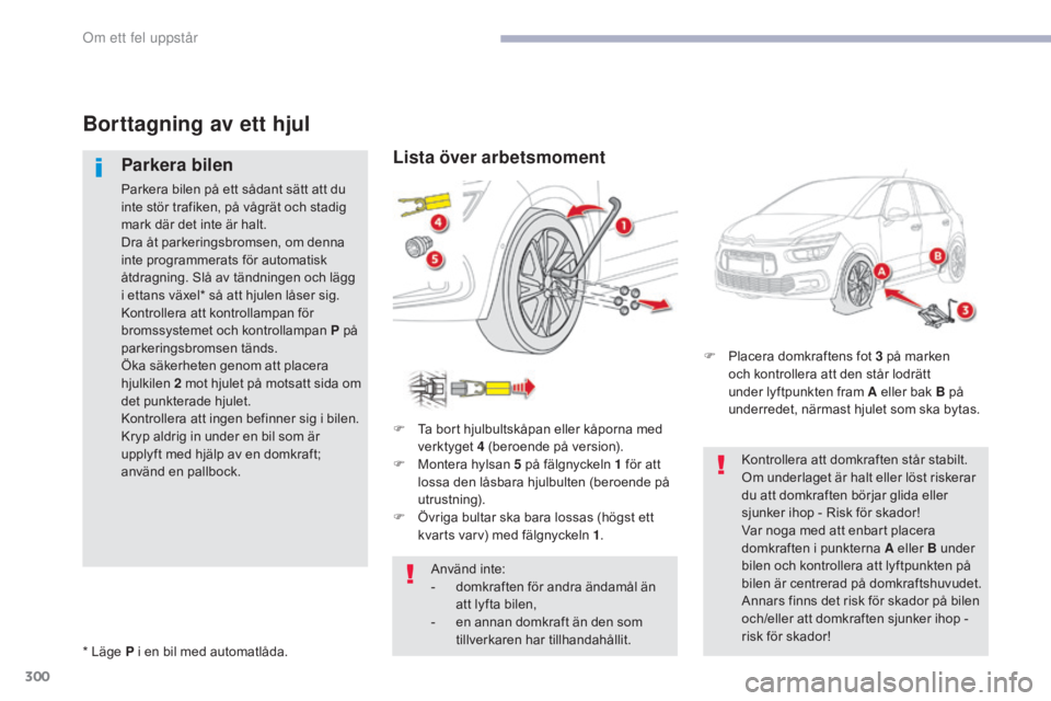 CITROEN C4 SPACETOURER 2018 InstruktionsbÖcker (in Swedish) 300
C4-Picasso-II_sv_Chap08_en-cas-panne_ed02-2016
Borttagning av ett hjul
Parkera bilen
Parkera bilen på ett sådant sätt att du
inte stör trafiken, på vågrät och stadig
mark där det inte ä CITROEN C4 SPACETOURER 2018 InstruktionsbÖcker (in Swedish) 300
C4-Picasso-II_sv_Chap08_en-cas-panne_ed02-2016
Borttagning av ett hjul
Parkera bilen
Parkera bilen på ett sådant sätt att du
inte stör trafiken, på vågrät och stadig
mark där det inte ä