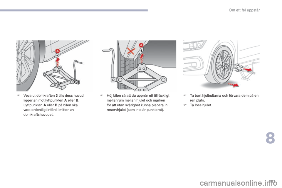 CITROEN C4 SPACETOURER 2018 InstruktionsbÖcker (in Swedish) 301
C4-Picasso-II_sv_Chap08_en-cas-panne_ed02-2016
F Veva ut domkraften 3 tills dess huvud ligger an mot lyftpunkten A eller B .
Lyftpunkten A eller B på bilen ska
vara ordentligt införd i mitten CITROEN C4 SPACETOURER 2018 InstruktionsbÖcker (in Swedish) 301
C4-Picasso-II_sv_Chap08_en-cas-panne_ed02-2016
F Veva ut domkraften 3 tills dess huvud ligger an mot lyftpunkten A eller B .
Lyftpunkten A eller B på bilen ska
vara ordentligt införd i mitten