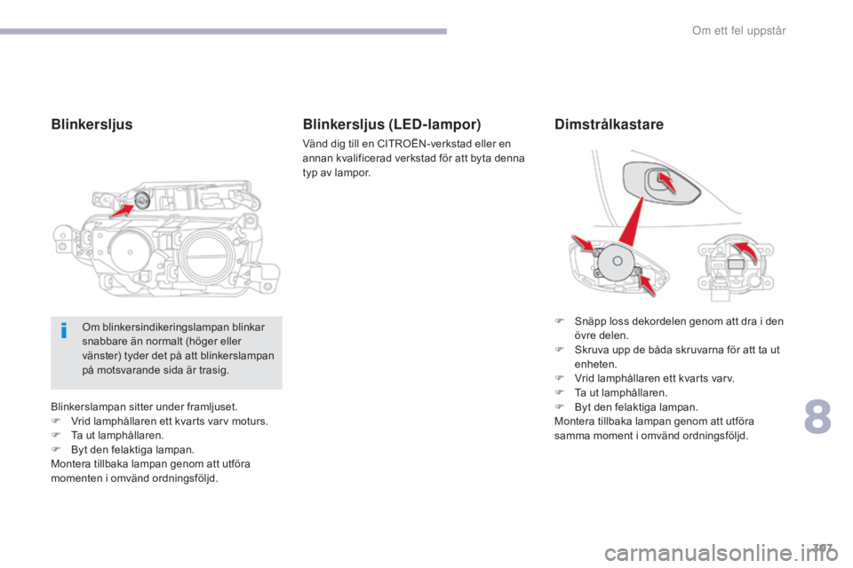 CITROEN C4 SPACETOURER 2018 InstruktionsbÖcker (in Swedish) 307
C4-Picasso-II_sv_Chap08_en-cas-panne_ed02-2016
Blinkerslampan sitter under framljuset.
F V rid lamphållaren ett kvarts varv moturs.
F
T
a ut lamphållaren.
F
B
yt den felaktiga lampan.
Mont CITROEN C4 SPACETOURER 2018 InstruktionsbÖcker (in Swedish) 307
C4-Picasso-II_sv_Chap08_en-cas-panne_ed02-2016
Blinkerslampan sitter under framljuset.
F V rid lamphållaren ett kvarts varv moturs.
F
T
a ut lamphållaren.
F
B
yt den felaktiga lampan.
Mont