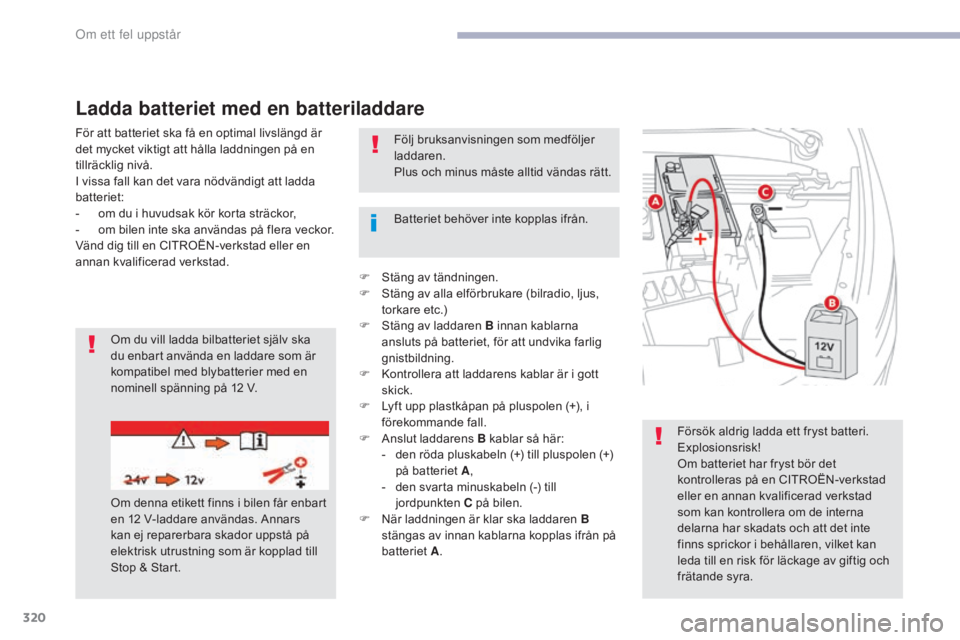 CITROEN C4 SPACETOURER 2018 InstruktionsbÖcker (in Swedish) 320
C4-Picasso-II_sv_Chap08_en-cas-panne_ed02-2016
Försök aldrig ladda ett fryst batteri.
Explosionsrisk!
Om batteriet har fryst bör det
kontrolleras på en CITROËN-verkstad
eller en annan kval CITROEN C4 SPACETOURER 2018 InstruktionsbÖcker (in Swedish) 320
C4-Picasso-II_sv_Chap08_en-cas-panne_ed02-2016
Försök aldrig ladda ett fryst batteri.
Explosionsrisk!
Om batteriet har fryst bör det
kontrolleras på en CITROËN-verkstad
eller en annan kval