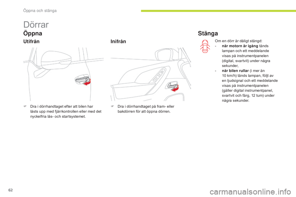 CITROEN C4 SPACETOURER 2018 InstruktionsbÖcker (in Swedish) 62
C4-Picasso-II_sv_Chap02_ouvertures_ed02-2016
Dörrar
Öppna
F Dra i dörrhandtaget efter att bilen har låsts upp med fjärrkontrollen eller med det
nyckelfria lås- och startsystemet. F
D ra i d CITROEN C4 SPACETOURER 2018 InstruktionsbÖcker (in Swedish) 62
C4-Picasso-II_sv_Chap02_ouvertures_ed02-2016
Dörrar
Öppna
F Dra i dörrhandtaget efter att bilen har låsts upp med fjärrkontrollen eller med det
nyckelfria lås- och startsystemet. F
D ra i d