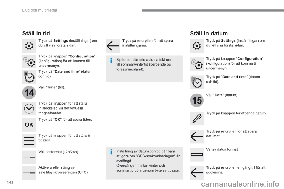 CITROEN C4 SPACETOURER 2018  InstruktionsbÖcker (in Swedish) 142
15
14
 Ljud och multimedia 
Transversal-Citroen_sv_Chap02_RCC-2-2-0_ed01-2016
  Tryck på  Settings  (inställningar) om du vill visa första sidan.  
  V ä l j   "  Date " (datum).  
  V