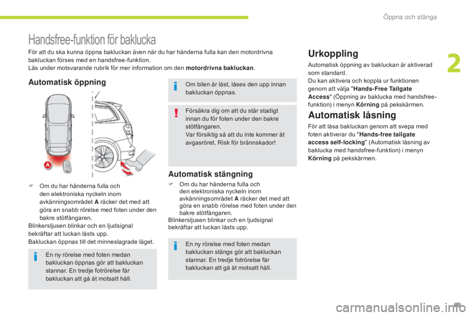 CITROEN C4 SPACETOURER 2018 InstruktionsbÖcker (in Swedish) 69
C4-Picasso-II_sv_Chap02_ouvertures_ed02-2016
Handsfree-funktion för baklucka
För att du ska kunna öppna bakluckan även när du har händerna fulla kan den motordrivna
bakluckan förses med en CITROEN C4 SPACETOURER 2018 InstruktionsbÖcker (in Swedish) 69
C4-Picasso-II_sv_Chap02_ouvertures_ed02-2016
Handsfree-funktion för baklucka
För att du ska kunna öppna bakluckan även när du har händerna fulla kan den motordrivna
bakluckan förses med en