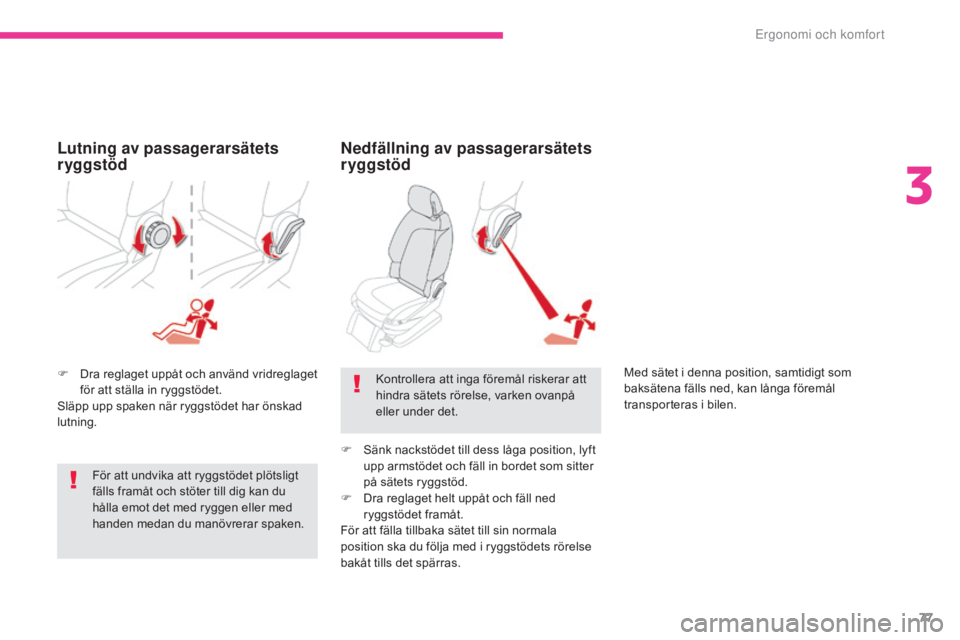 CITROEN C4 SPACETOURER 2018 InstruktionsbÖcker (in Swedish) 77
C4-Picasso-II_sv_Chap03_ergonomie-confort_ed02-2016
F Dra reglaget uppåt och använd vridreglaget för att ställa in ryggstödet.
Släpp upp spaken när ryggstödet har önskad
lutning.
Nedfäll CITROEN C4 SPACETOURER 2018 InstruktionsbÖcker (in Swedish) 77
C4-Picasso-II_sv_Chap03_ergonomie-confort_ed02-2016
F Dra reglaget uppåt och använd vridreglaget för att ställa in ryggstödet.
Släpp upp spaken när ryggstödet har önskad
lutning.
Nedfäll