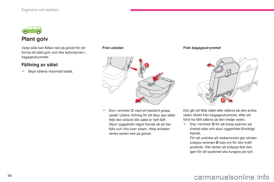 CITROEN C4 SPACETOURER 2018 InstruktionsbÖcker (in Swedish) 86
C4-Picasso-II_sv_Chap03_ergonomie-confort_ed02-2016
Plant golv
Fällning av sätet
F Dra i remmen C med ett bestämt grepp uppåt i pilens riktning för att låsa upp sätet.
Håll den sträckt ti CITROEN C4 SPACETOURER 2018 InstruktionsbÖcker (in Swedish) 86
C4-Picasso-II_sv_Chap03_ergonomie-confort_ed02-2016
Plant golv
Fällning av sätet
F Dra i remmen C med ett bestämt grepp uppåt i pilens riktning för att låsa upp sätet.
Håll den sträckt ti