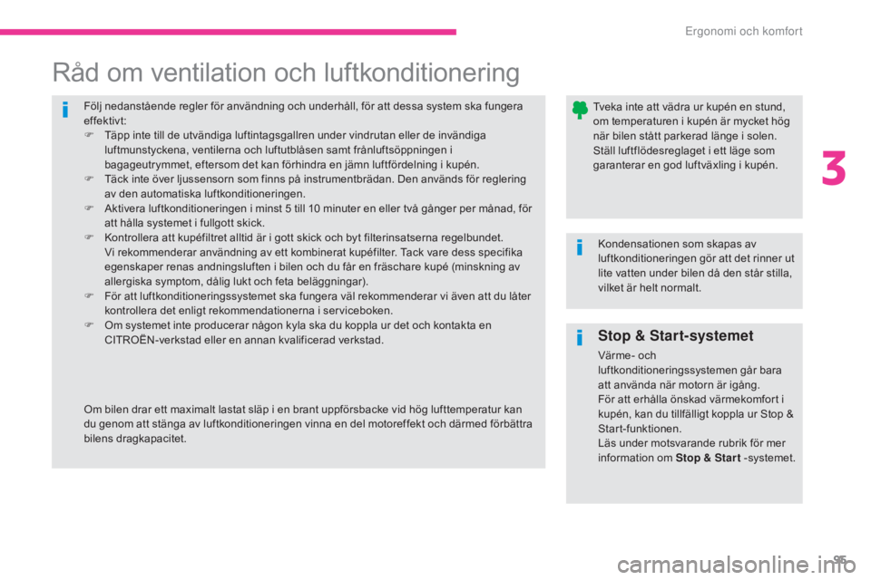 CITROEN C4 SPACETOURER 2018 InstruktionsbÖcker (in Swedish) 95
C4-Picasso-II_sv_Chap03_ergonomie-confort_ed02-2016
Följ nedanstående regler för användning och underhåll, för att dessa system ska fungera
effektivt:
F
T
äpp inte till de utvändiga luft CITROEN C4 SPACETOURER 2018 InstruktionsbÖcker (in Swedish) 95
C4-Picasso-II_sv_Chap03_ergonomie-confort_ed02-2016
Följ nedanstående regler för användning och underhåll, för att dessa system ska fungera
effektivt:
F
T
äpp inte till de utvändiga luft