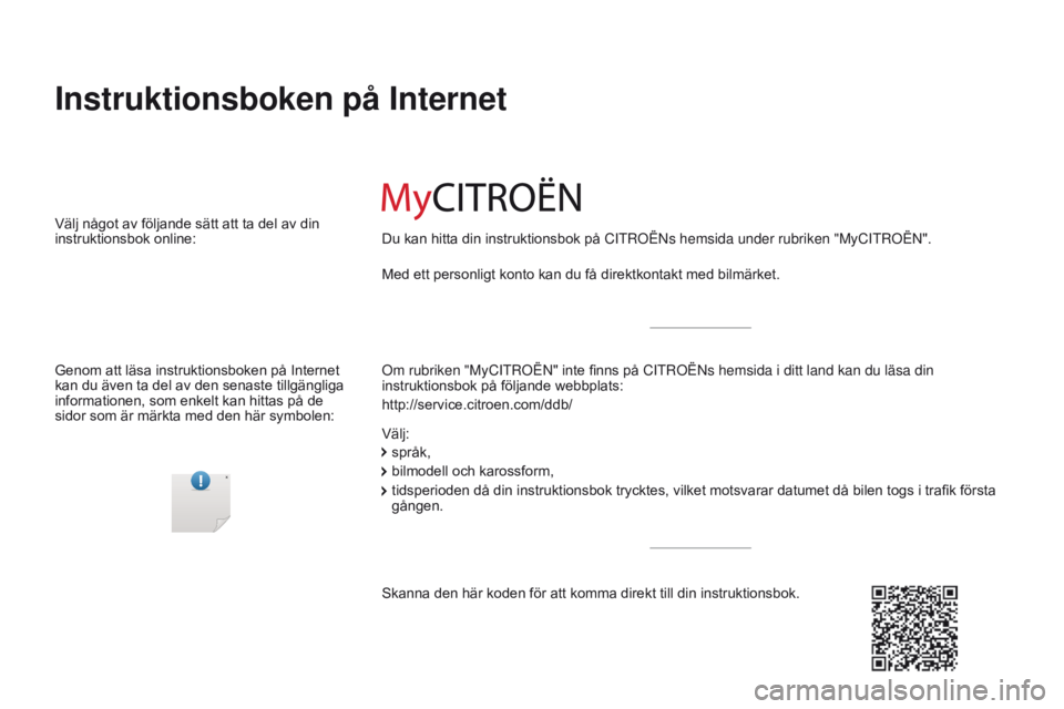 CITROEN C4 SPACETOURER 2016 InstruktionsbÖcker (in Swedish) C4-Picasso-II_sv_Chap00_couv-imprimeur_ed01-2016
Instruktionsboken på Internet
Om rubriken "MyCItrOën" inte finns på CItrOëns hemsida i ditt land kan du läsa din
instruktionsbok på föl CITROEN C4 SPACETOURER 2016 InstruktionsbÖcker (in Swedish) C4-Picasso-II_sv_Chap00_couv-imprimeur_ed01-2016
Instruktionsboken på Internet
Om rubriken "MyCItrOën" inte finns på CItrOëns hemsida i ditt land kan du läsa din
instruktionsbok på föl