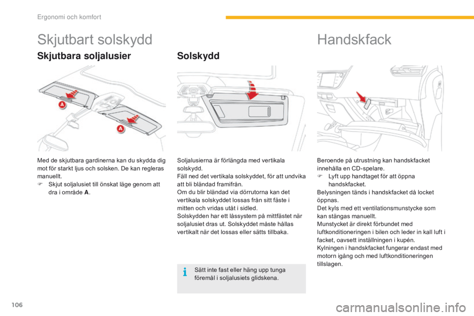 CITROEN C4 SPACETOURER 2016 InstruktionsbÖcker (in Swedish) 106
C4-Picasso-II_sv_Chap03_ergonomie-confort_ed01-2016
Skjutbart solskydd
Med de skjutbara gardinerna kan du skydda dig
mot för starkt ljus och solsken. De kan regleras
manuellt.
F
S
kjut soljal CITROEN C4 SPACETOURER 2016 InstruktionsbÖcker (in Swedish) 106
C4-Picasso-II_sv_Chap03_ergonomie-confort_ed01-2016
Skjutbart solskydd
Med de skjutbara gardinerna kan du skydda dig
mot för starkt ljus och solsken. De kan regleras
manuellt.
F
S
kjut soljal