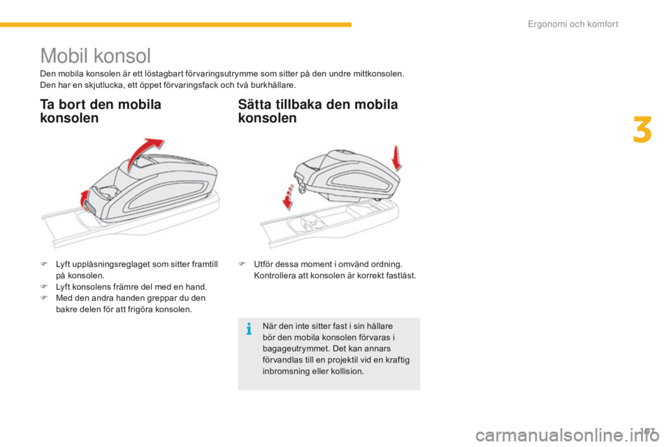 CITROEN C4 SPACETOURER 2016 InstruktionsbÖcker (in Swedish) 107
C4-Picasso-II_sv_Chap03_ergonomie-confort_ed01-2016
Mobil konsol
Den mobila konsolen är ett löstagbart förvaringsutrymme som sitter på den undre mittkonsolen.
Den har en skjutlucka, ett öppet CITROEN C4 SPACETOURER 2016 InstruktionsbÖcker (in Swedish) 107
C4-Picasso-II_sv_Chap03_ergonomie-confort_ed01-2016
Mobil konsol
Den mobila konsolen är ett löstagbart förvaringsutrymme som sitter på den undre mittkonsolen.
Den har en skjutlucka, ett öppet