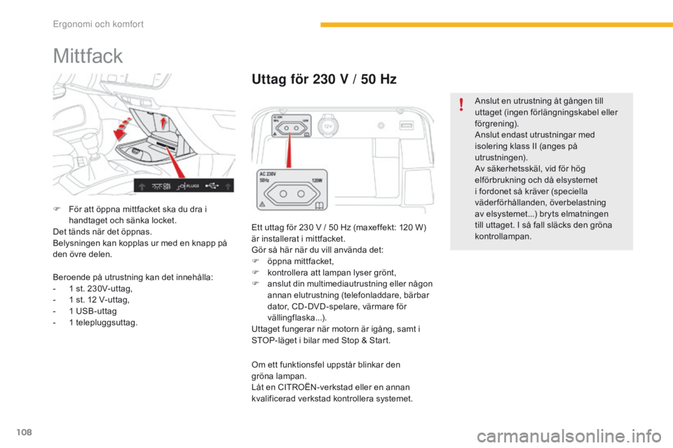 CITROEN C4 SPACETOURER 2016 InstruktionsbÖcker (in Swedish) 108
C4-Picasso-II_sv_Chap03_ergonomie-confort_ed01-2016
Mittfack
F För att öppna mittfacket ska du dra i handtaget och sänka locket.
Det tänds när det öppnas.
Belysningen kan kopplas ur med en k CITROEN C4 SPACETOURER 2016 InstruktionsbÖcker (in Swedish) 108
C4-Picasso-II_sv_Chap03_ergonomie-confort_ed01-2016
Mittfack
F För att öppna mittfacket ska du dra i handtaget och sänka locket.
Det tänds när det öppnas.
Belysningen kan kopplas ur med en k