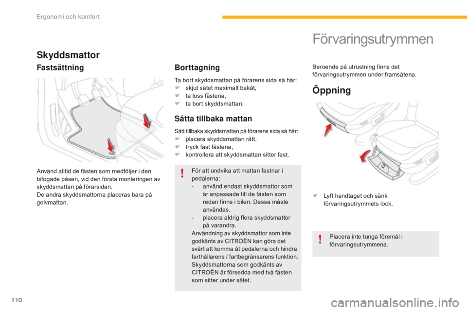 CITROEN C4 SPACETOURER 2016 InstruktionsbÖcker (in Swedish) 110
C4-Picasso-II_sv_Chap03_ergonomie-confort_ed01-2016
Ta bort skyddsmattan på förarens sida så här:
F s kjut sätet maximalt bakåt,
F
t
a loss fästena,
F
t
a bort skyddsmattan.
Skyddsmat CITROEN C4 SPACETOURER 2016 InstruktionsbÖcker (in Swedish) 110
C4-Picasso-II_sv_Chap03_ergonomie-confort_ed01-2016
Ta bort skyddsmattan på förarens sida så här:
F s kjut sätet maximalt bakåt,
F
t
a loss fästena,
F
t
a bort skyddsmattan.
Skyddsmat
