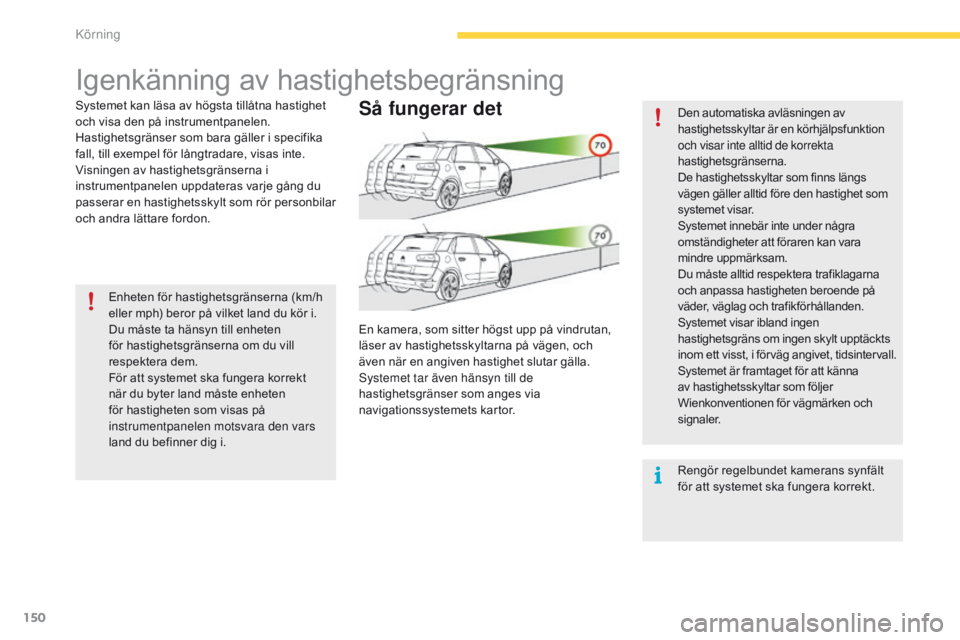 CITROEN C4 SPACETOURER 2016 InstruktionsbÖcker (in Swedish) 150
C4-Picasso-II_sv_Chap04_conduite_ed01-2016
Igenkänning av hastighetsbegränsning
Systemet kan läsa av högsta tillåtna hastighet
och visa den på instrumentpanelen.
Hastighetsgränser som bara CITROEN C4 SPACETOURER 2016 InstruktionsbÖcker (in Swedish) 150
C4-Picasso-II_sv_Chap04_conduite_ed01-2016
Igenkänning av hastighetsbegränsning
Systemet kan läsa av högsta tillåtna hastighet
och visa den på instrumentpanelen.
Hastighetsgränser som bara