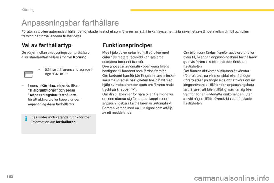 CITROEN C4 SPACETOURER 2016 InstruktionsbÖcker (in Swedish) 160
C4-Picasso-II_sv_Chap04_conduite_ed01-2016
Anpassningsbar farthållare
Förutom att bilen automatiskt håller den önskade hastighet som föraren har ställt in kan systemet hålla säkerhetsavst CITROEN C4 SPACETOURER 2016 InstruktionsbÖcker (in Swedish) 160
C4-Picasso-II_sv_Chap04_conduite_ed01-2016
Anpassningsbar farthållare
Förutom att bilen automatiskt håller den önskade hastighet som föraren har ställt in kan systemet hålla säkerhetsavst