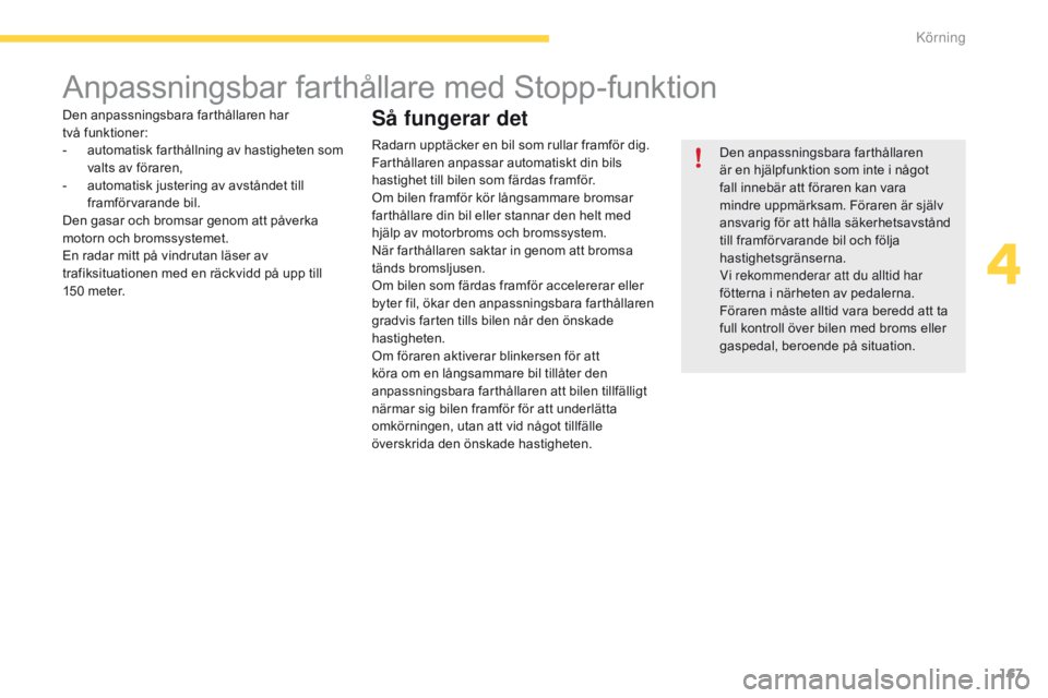 CITROEN C4 SPACETOURER 2016 InstruktionsbÖcker (in Swedish) 167
C4-Picasso-II_sv_Chap04_conduite_ed01-2016
Anpassningsbar farthållare med Stopp-funktion
Den anpassningsbara farthållaren
är en hjälpfunktion som inte i något
fall innebär att föraren kan CITROEN C4 SPACETOURER 2016 InstruktionsbÖcker (in Swedish) 167
C4-Picasso-II_sv_Chap04_conduite_ed01-2016
Anpassningsbar farthållare med Stopp-funktion
Den anpassningsbara farthållaren
är en hjälpfunktion som inte i något
fall innebär att föraren kan
