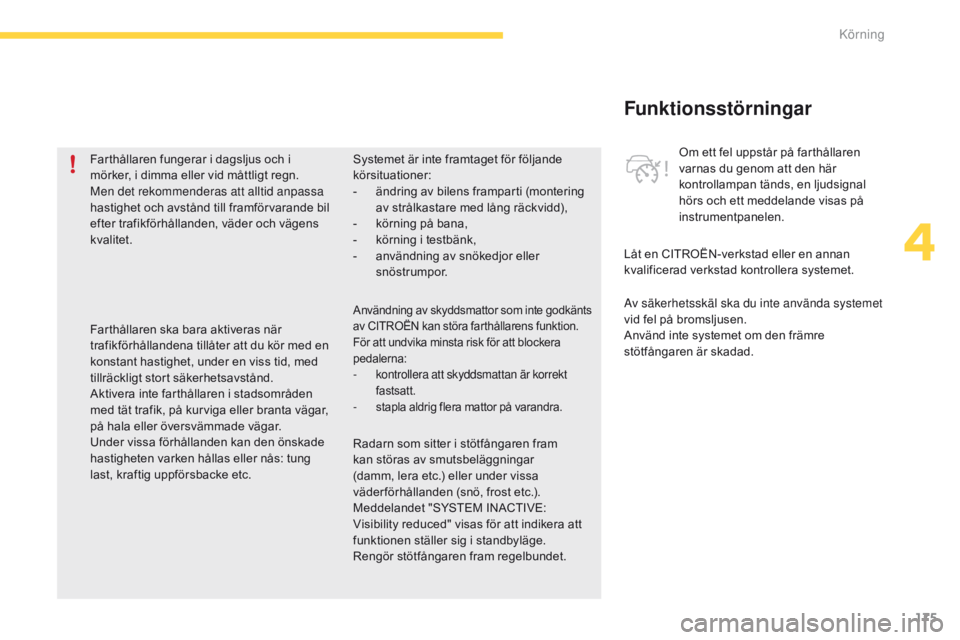CITROEN C4 SPACETOURER 2016 InstruktionsbÖcker (in Swedish) 175
C4-Picasso-II_sv_Chap04_conduite_ed01-2016
Funktionsstörningar
Av säkerhetsskäl ska du inte använda systemet
vid fel på bromsljusen.
Använd inte systemet om den främre
stötfångaren är CITROEN C4 SPACETOURER 2016 InstruktionsbÖcker (in Swedish) 175
C4-Picasso-II_sv_Chap04_conduite_ed01-2016
Funktionsstörningar
Av säkerhetsskäl ska du inte använda systemet
vid fel på bromsljusen.
Använd inte systemet om den främre
stötfångaren är